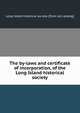 The by-laws and certificate of incorporation, of the Long Island historical society, Long Island historical society. [from old catalog] 