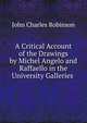 A Critical Account of the Drawings by Michel Angelo and Raffaello in the University Galleries ., John Charles Robinson 