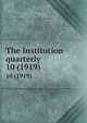 The Institution quarterly. 10 (1919), Illinois. Board of Administration,Illinois. State Charities Commission,State Psychopathic Institute (Ill.) 