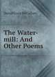 The Water-mill: And Other Poems ., Daniel Craig McCallum 