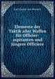 Elemente der Taktik aller Waffen fur Officier-aspiranten und jungere Officiere, Karl Gustav von Berneck 