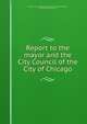 Report to the mayor and the City Council of the City of Chicago, Chicago (Ill.). Lake Shore Reclamation Commission,Long, Theodore Kepner, 1857- 