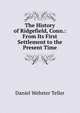 The History of Ridgefield, Conn.: From Its First Settlement to the Present Time, Daniel Webster Teller 