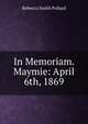 In Memoriam. Maymie: April 6th, 1869, Rebecca Smith Pollard 