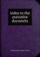 index to the executive documets, United States Congress. House 