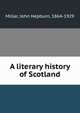 A literary history of Scotland, Millar, John Hepburn, 1864-1929 