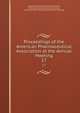 Proceedings of the American Pharmaceutical Association at the Annual Meeting. 17, American Pharmaceutical Association, National Pharmaceutical Convention, American Pharmaceutical Association Meeting 