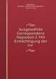 Ausgewahlte Correspondenz Napoleon I: Mit Ermachtigung der zur ., Napoleon, Emperor of the French Napoleon , Heinrich Kurz 