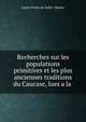Recherches sur les populations primitives et les plus anciennes traditions du Caucase, lues a la ., Louis Vivien de Saint -Martin 