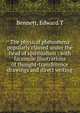 The physical phenomena popularly classed under the head of spiritualism : with facsimile illustrations of thought-transference drawings and direct writing, Edward T. Bennett 
