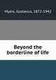 Beyond the borderline of life, Myers, Gustavus, 1872-1942 