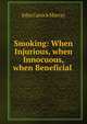 Smoking: When Injurious, when Innocuous, when Beneficial ., John Carrick Murray 