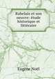 Rabelais et son oeuvre: etude historique et litteraire, Eugene Noel 