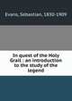 In quest of the Holy Grail : an introduction to the study of the legend, Evans, Sebastian, 1830-1909 