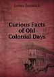 Curious Facts of Old Colonial Days, James Bonwick 