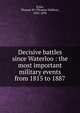 Decisive battles since Waterloo : the most important military events from 1815 to 1887, Knox, Thomas W. (Thomas Wallace), 1835-1896 