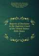 Reports of Decisions in the Supreme Court of the United States: With Notes .. 2, Benjamin Robbins Curtis, Supreme Court , United States Supreme Court, United States , Richard Peters , Alexander James Dallas, Henry Wheaton , William Cranch , Benjamin C Howard 