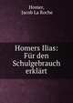 Homers Ilias: Fur den Schulgebrauch erklart, Homer, Jacob La Roche 