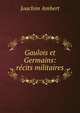 Gaulois et Germains: recits militaires, Joachim Ambert 