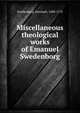 Miscellaneous theological works of Emanuel Swedenborg, Swedenborg, Emanuel, 1688-1772 