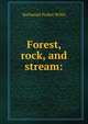 Forest, rock, and stream:, Willis Nathaniel Parker 
