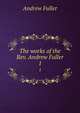 The works of the Rev. Andrew Fuller. 1, Эндрю Фуллер 