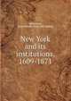 New York and its institutions, 1609-1871, Richmond, John Francis. [from old catalog] 