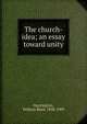 The church-idea; an essay toward unity, Huntington, William Reed, 1838-1909 