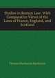 Studies in Roman Law: With Comparative Views of the Laws of France, England, and Scotland, Thomas Mackenzie Mackenzie 