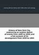 History of New York City, embracing an outline sketch of events from 1609 to 1830, and a full account of its development from 1830 to 1884, Lossing, Benson J[ohn], 1813-1891. [from old catalog] 