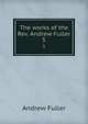 The works of the Rev. Andrew Fuller. 5, Эндрю Фуллер 