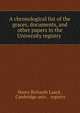 A chronological list of the graces, documents, and other papers in the University registry ., Henry Richards Luard , Cambridge univ , registry 
