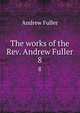The works of the Rev. Andrew Fuller. 8, Эндрю Фуллер 