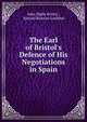 The Earl of Bristol's Defence of His Negotiations in Spain, John Digby Bristol , Samuel Rawson Gardiner 