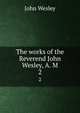 The works of the Reverend John Wesley, A. M. 2, John Wesley 