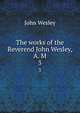 The works of the Reverend John Wesley, A. M. 3, John Wesley 