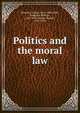 Politics and the moral law, R?melin, Gustav, 1815-1889,Holls, Frederick William, 1857-1903,Tombo, Rudolf, 1875-1914 