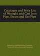Catalogue and Price List of Wrought and Cast Iron Pipe, Steam and Gas Pipe ., Walworth Manufacturing Company , Walworth Manufacturing Company 