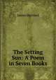 The Setting Sun: A Poem in Seven Books, James Hurnard 