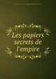 Les papiers secrets de l'empire, classer et publier les papiers saisis aux Tuileries Commission charg?e de r?unir , France 