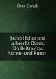 Jacob Heller und Albrecht Durer: Ein Beitrag zur Sitten- und Kunst ., Otto Cornill 