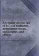 A treatise on the law of bills of exchange, promissory notes, bank-notes, and checks, Byles, John Barnard, Sir, 1801-1884. [from old catalog],Byles, Maurice Barnard, 1842- [from old catalog] ed,Sharwood, George, 1810-1883, [from old catalog] ed,Great Britain. Laws, statutes, etc. [from old catalog] 