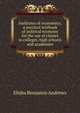 Institutes of economics; a succinct textbook of political economy for the use of classes in colleges, high schools and academies, Andrews, Elisha Benjamin, 1844-1917 