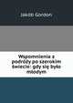 Wspomnienia z podrozy po szerokim swiecie: gdy sie bylo mlodym, Jakob Gordon 