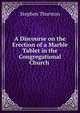 A Discourse on the Erection of a Marble Tablet in the Congregational Church ., Stephen Thurston 