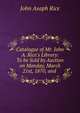 Catalogue of Mr. John A. Rice's Library: To be Sold by Auction on Monday, March 21st, 1870, and ., John Asaph Rice 
