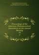Proceedings of the American Pharmaceutical Association at the Annual Meeting. 18, American Pharmaceutical Association, National Pharmaceutical Convention, American Pharmaceutical Association Meeting 
