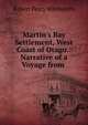 Martin's Bay Settlement, West Coast of Otago.: Narrative of a Voyage from ., Robert Percy Whitworth 