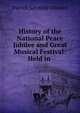 History of the National Peace Jubilee and Great Musical Festival: Held in ., Patrick Sarsfield Gilmore 
