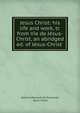 Jesus Christ: his life and work, tr. from Vie de Jesus-Christ, an abridged ed. of Jesus-Christ ., Edmond Dehault de Pressens?, Jesus Christ 
